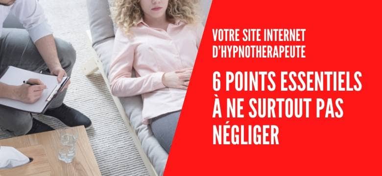Votre site internet d’hypnotherapeute : 6 points essentiels à ne surtout pas négliger